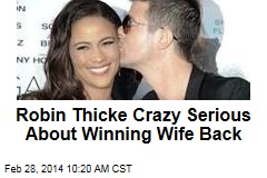 Robin Thicke Crazy Serious About Winning Wife Back