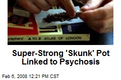 Super-Strong 'Skunk' Pot Linked to Psychosis