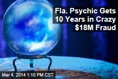 Fla. Psychic Gets 10 Years in Crazy $18M Fraud