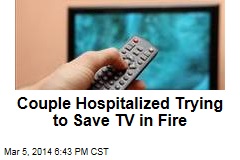Couple Hospitalized Trying to Save TV in Fire