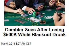 Gambler Sues After Losing $500K While Blackout Drunk