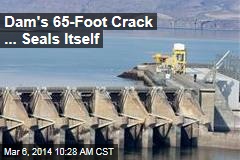 Dam&#39;s 65-Foot Crack ... Seals Itself