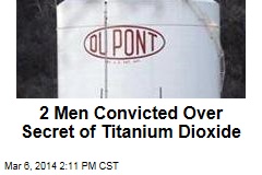 2 Men Convicted Over Secret of Titanium Dioxide