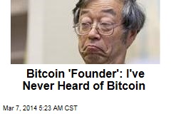 Bitcoin &#39;Founder&#39;: I&#39;ve Never Heard of Bitcoin