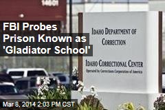 FBI Probes Prison Known as &#39;Gladiator School&#39;
