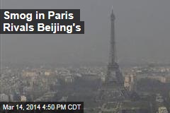 Smog in Paris Rivals Beijing&#39;s