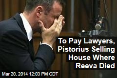 To Pay Lawyers, Pistorius Selling House Where Reeva Died