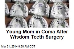 Young mom in coma after wisdom teeth surgery