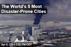 The World&#39;s 5 Most Disaster-Prone Cities