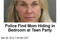 Police Find Mom Hiding in Bedroom at Teen Party