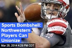 Sports Bombshell: Northwestern Players Can Unionize