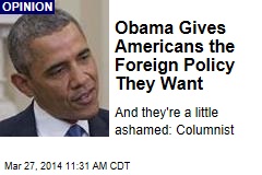 Obama Gives Americans the Foreign Policy They Want