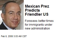 Mexican Prez Predicts Friendlier US
