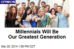 Millennials Will Be Our Greatest Generation