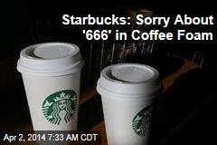Starbucks: Sorry About &#39;666&#39; in Coffee Foam