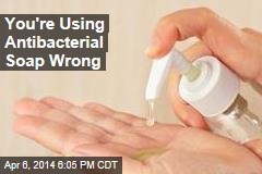 You&#39;re Using Antibacterial Soap Wrong