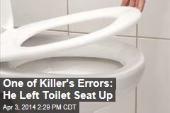One of Killer&#39;s Errors: He Left Toilet Seat Up