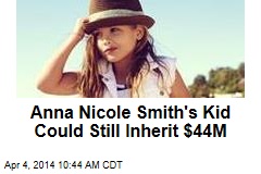 Anna Nicole Smith&#39;s Kid Could Still Inherit $44M