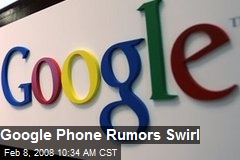 Google Phone Rumors Swirl