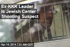 Ex-KKK Leader Is Jewish Center Shooting Suspect