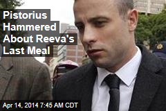 Pistorius Hammered About Reeva&#39;s Last Meal
