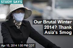 Our Brutal Winter 2014? Thank Asia&#39;s Smog