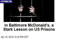 In Baltimore McDonald&#39;s, a Stark Lesson on US Prisons