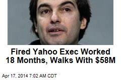 Fired Yahoo Exec Worked 18 Months, Walks With $58M