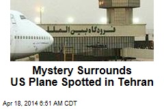 Mystery Surrounds US Plane Spotted in Tehran