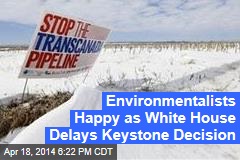 Environmentalists Happy as White House Delays Keystone Decision