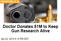 Doctor Donates $1M to Keep Gun Research Alive