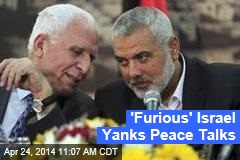 &#39;Furious&#39; Israel Yanks Peace Talks