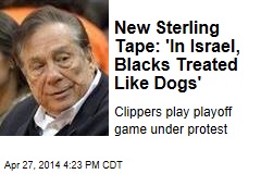 New Sterling Tape: &#39;In Israel, Blacks Treated Like Dogs&#39;