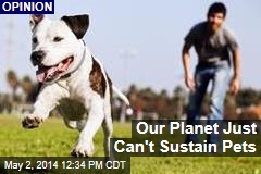 Our Planet Just Can&#39;t Sustain Pets