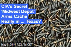 CIA&#39;s Secret &#39;Midwest Depot&#39; Arms Cache Really in ... Texas?