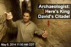 Archeologist: Here&#39;s King David&#39;s Citadel