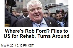 Where&#39;s Rob Ford? Flies to US for Rehab, Turns Around