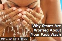 Why States Are Worried About Your Face Wash