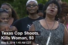 Texas Cop Shoots Woman, 93, Dead