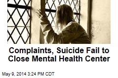 Complaints, Suicide Fail to Close Mental Health Center