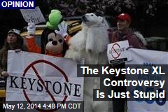 The Keystone XL Controversy Is Just Stupid