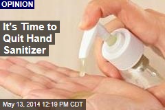 It&#39;s Time to Quit Hand Sanitizer