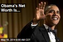 Obama&#39;s Net Worth Is...
