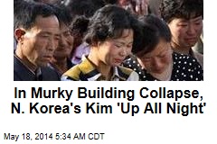 In Murky Building Collapse, N. Korea&#39;s Kim &#39;Up All Night&#39;