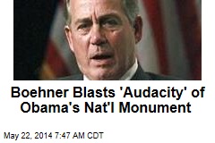 Boehner Blasts &#39;Audacity&#39; of Obama&#39;s Nat&#39;l Monument