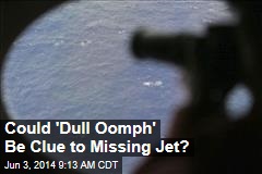 Could &#39;Dull Oomph&#39; Be Clue to Missing Jet?