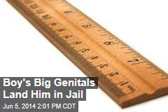 Boy&#39;s Big Genitals Land Him in Jail