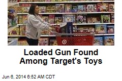 Loaded Gun Found Among Target&#39;s Toys