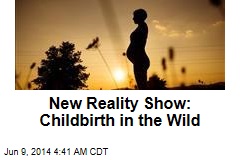 New Reality Show: Childbirth in the Wild