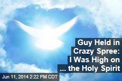 Guy Held in Crazy Spree: I Was High on ... the Holy Spirit
